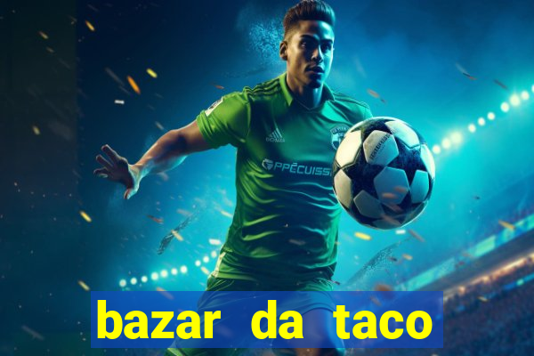 bazar da taco agendamento online